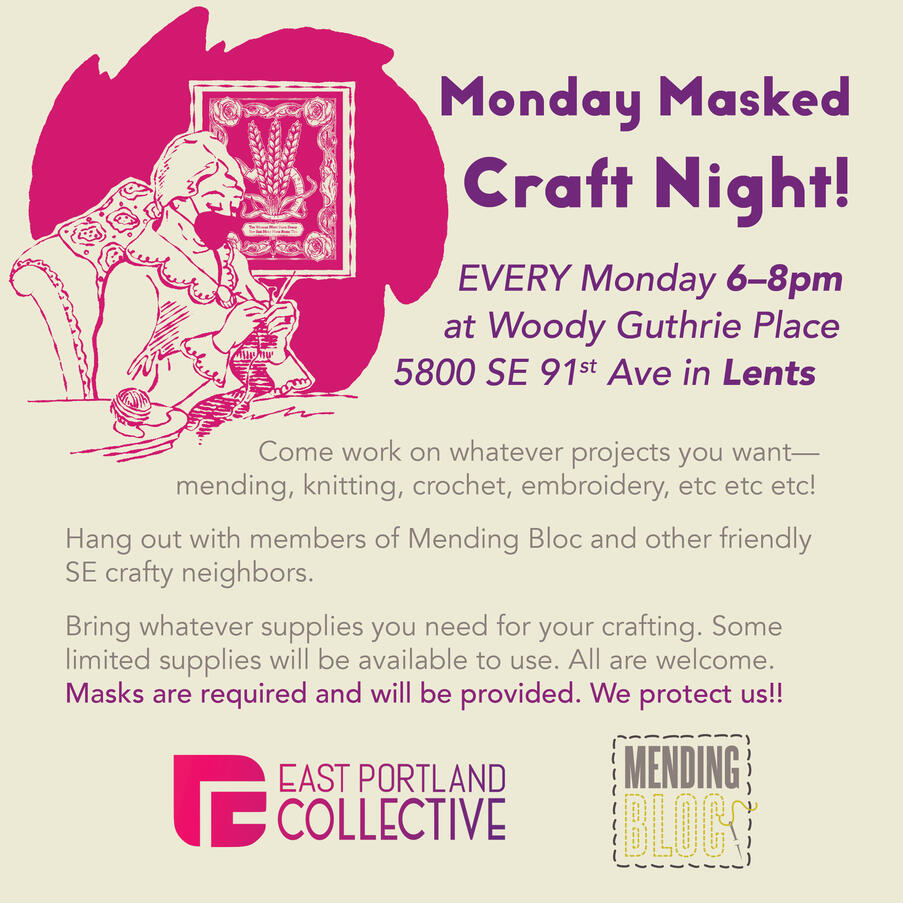 Monday Masked Craft Night! EVERY Monday 6-8pm at Woody Guthrie Place 5800 SE 91st Ave in Lents Come work on whatever projects you want-mending, knitting, crochet, embroidery, etc etc etc!